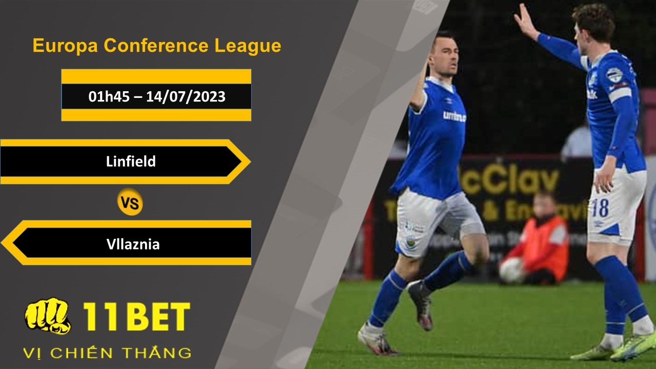 11BET Soi kèo Linfield vs Vllaznia, 01h45, 14/07/2023