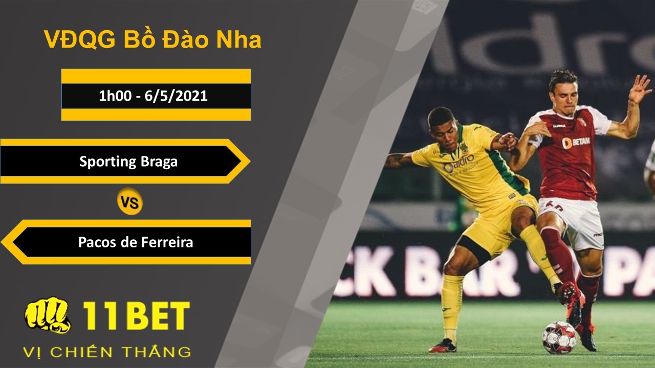 11BET Soi kèo Sporting Braga vs Pacos de Ferreira, 1h00, 6/5/2021