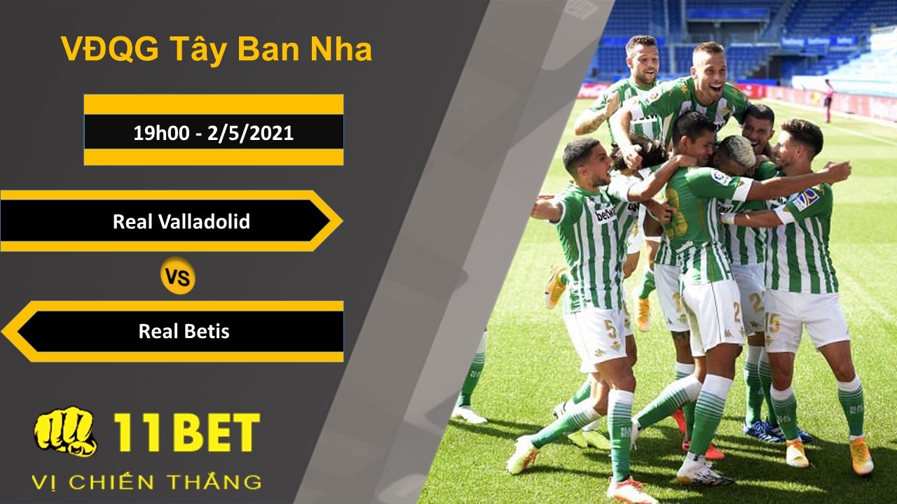 11BET Soi kèo Real Valladolid vs Real Betis, 19h00, 2/5/2021