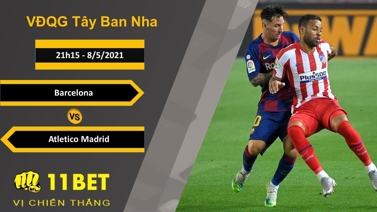 11BET Soi kèo Barcelona vs Atletico Madrid, 21h15, 8/5/2021