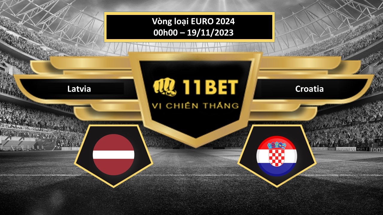 11BET Tip bóng đá Latvia vs Croatia, hôm nay 19/11/2023