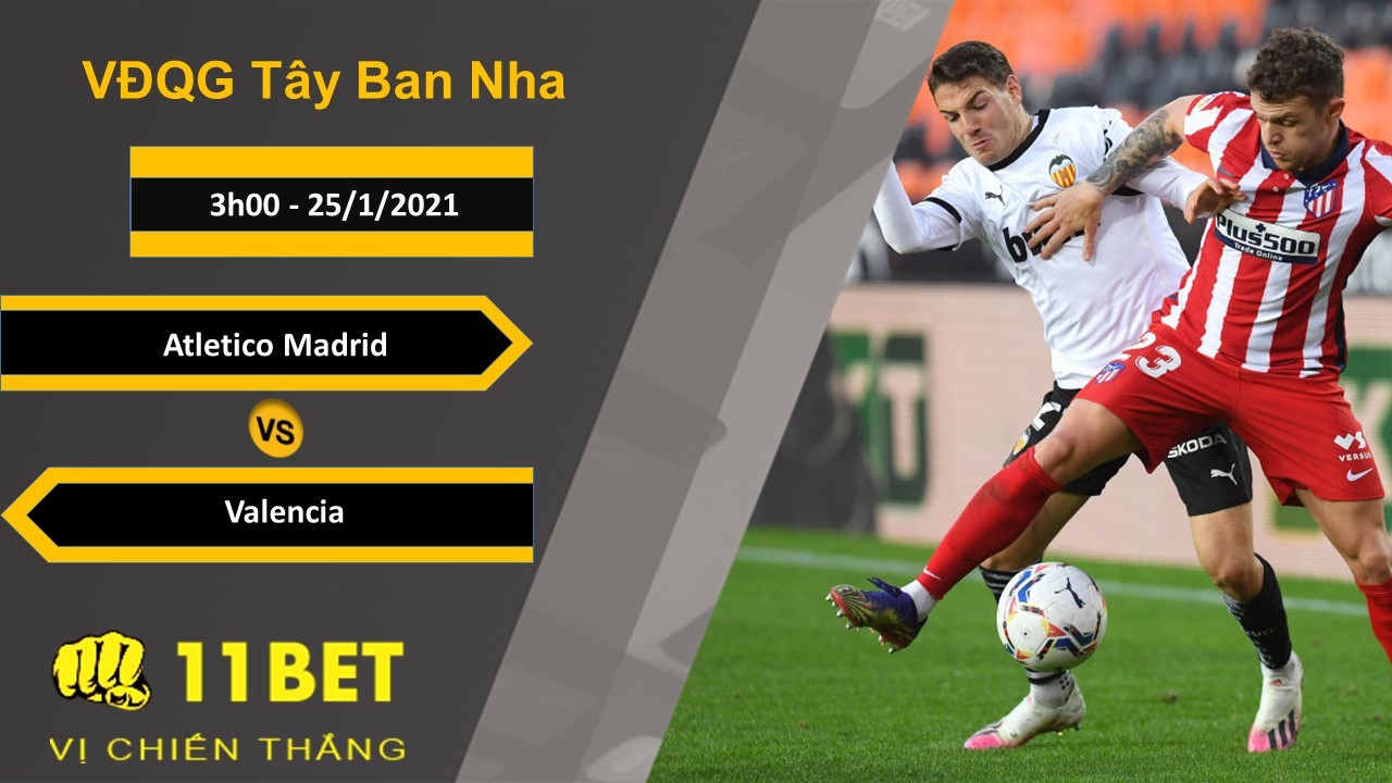 11BET Soi kèo Atletico Madrid vs Valencia, 3h00, 25/1/2021