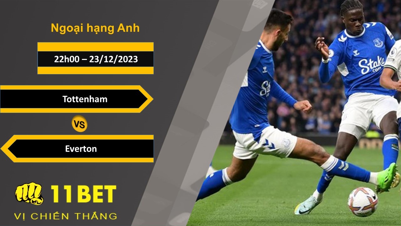 11BET Soi kèo  Tottenham vs Everton, 22h00, 23/12/2023