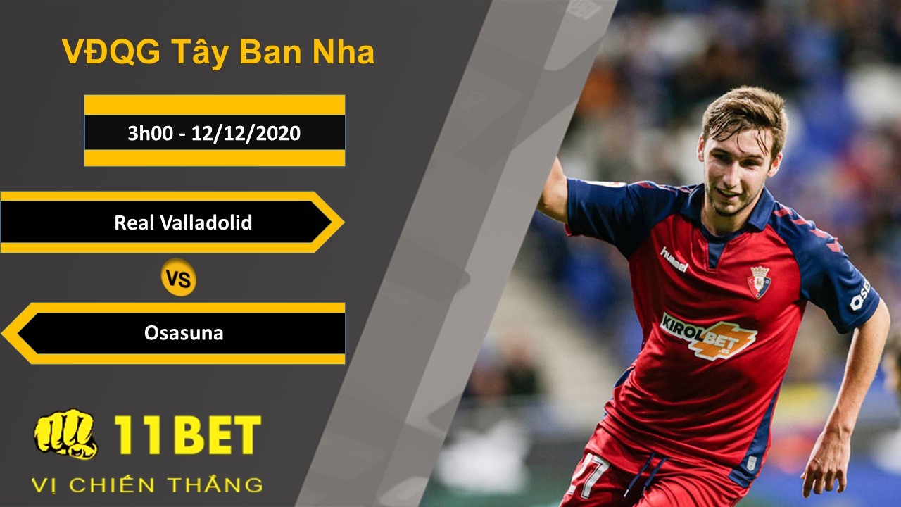 11BET Soi kèo Real Valladolid vs Osasuna, 3h00, 12/12/2020