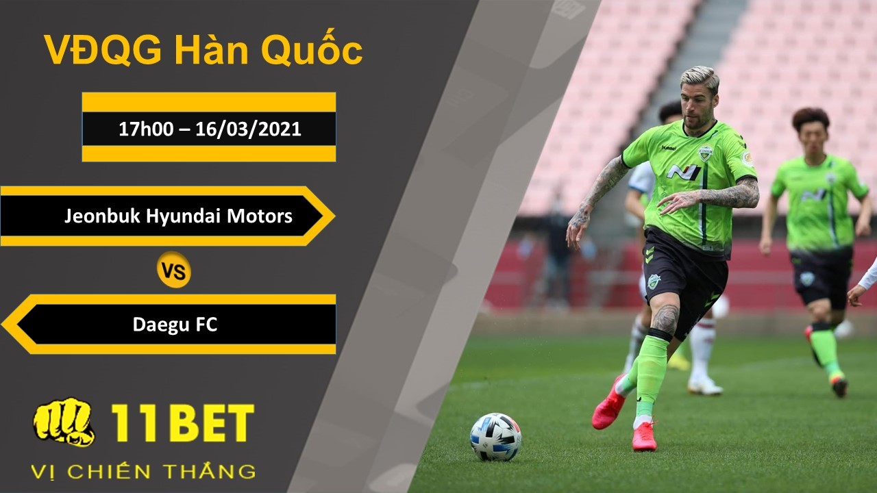 11BET Soi kèo Jeonbuk Hyundai Motors vs Daegu FC, 17h00, 16/03/2021