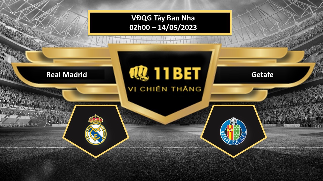 11BET Tip bóng đá Real Madrid vs Getafe, hôm nay 14/05/2023