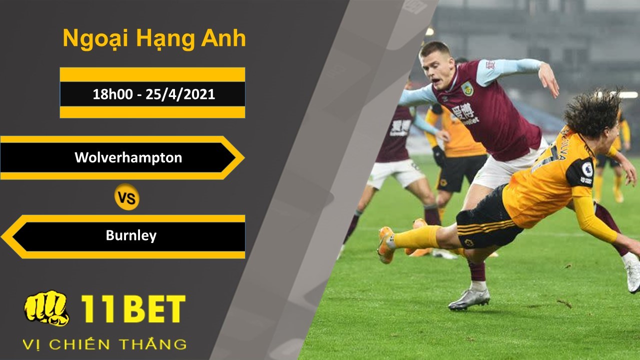 11BET Soi kèo Wolverhampton vs Burnley, 18h00, 25/4/2021
