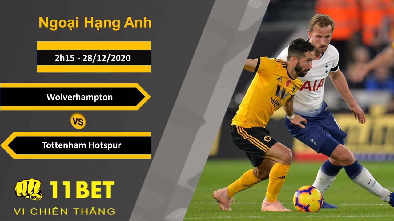 11BET Soi kèo Wolverhampton vs Tottenham Hotspur, 2h15, 28/12/2020
