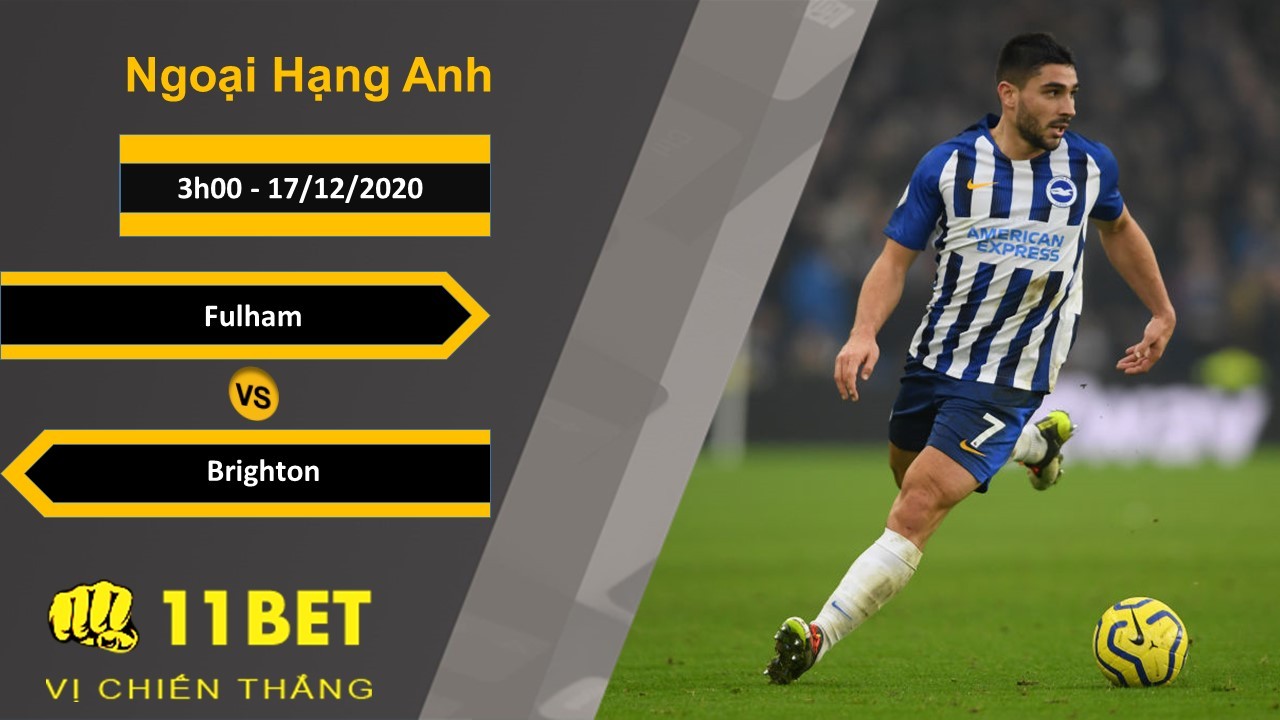11BET Soi kèo Fulham vs Brighton, 3h00, 17/12/2020