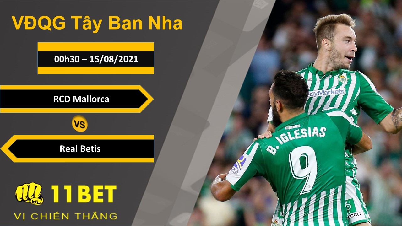 11BET Soi kèo RCD Mallorca vs Real Betis, 00h30, 15/08/2021