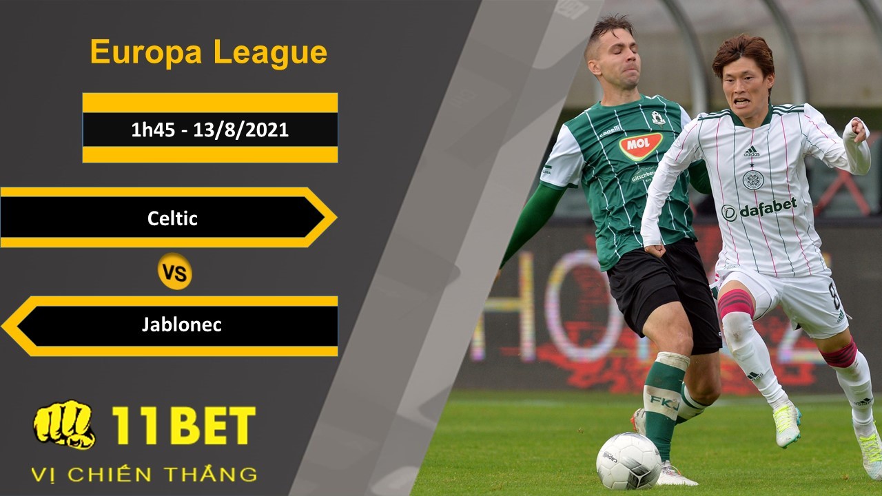 11BET Soi kèo Celtic vs Jablonec, 1h45, 13/8/2021