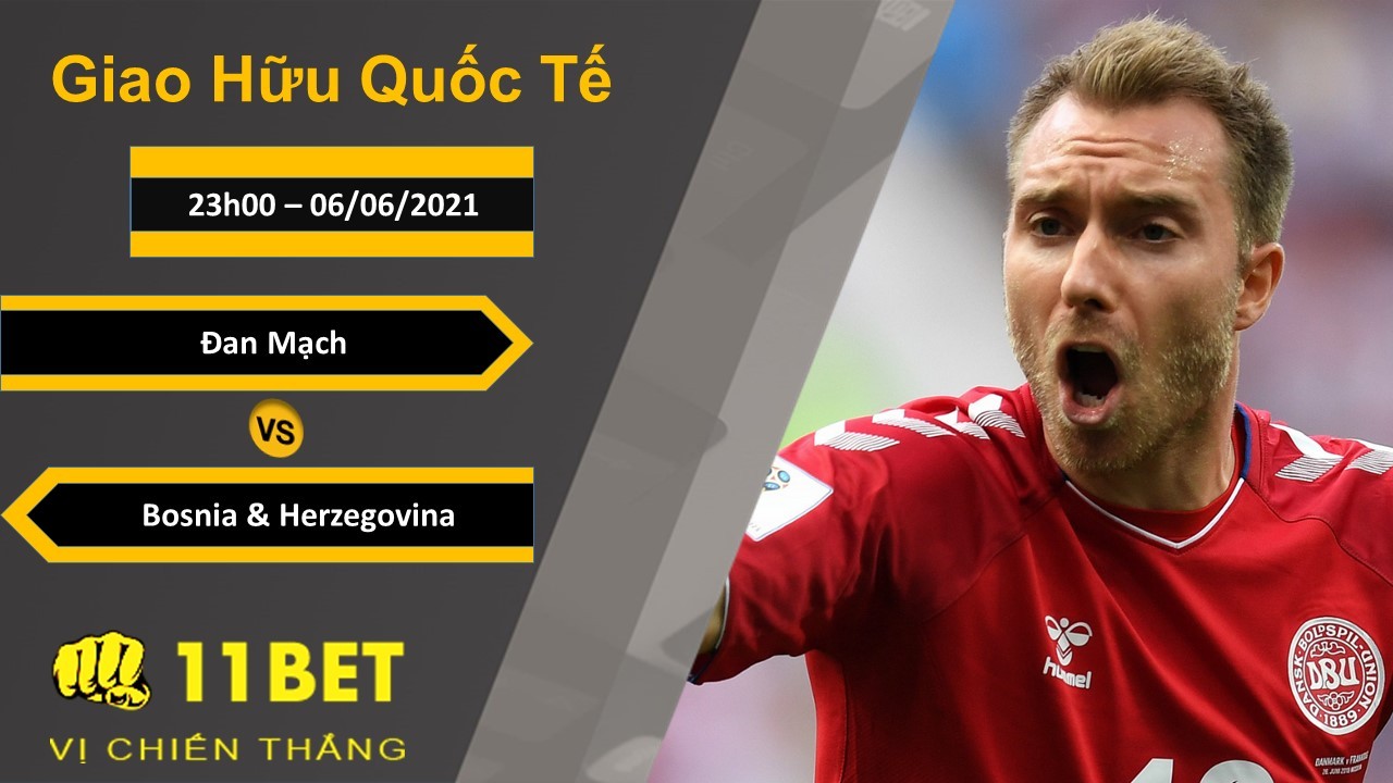 11BET Soi kèo Đan Mạch vs Bosnia & Herzegovina, 23h00, 06/06/2021