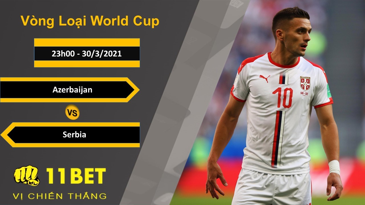 11BET Soi kèo Azerbaijan vs Serbia, 23h00, 30/3/2021
