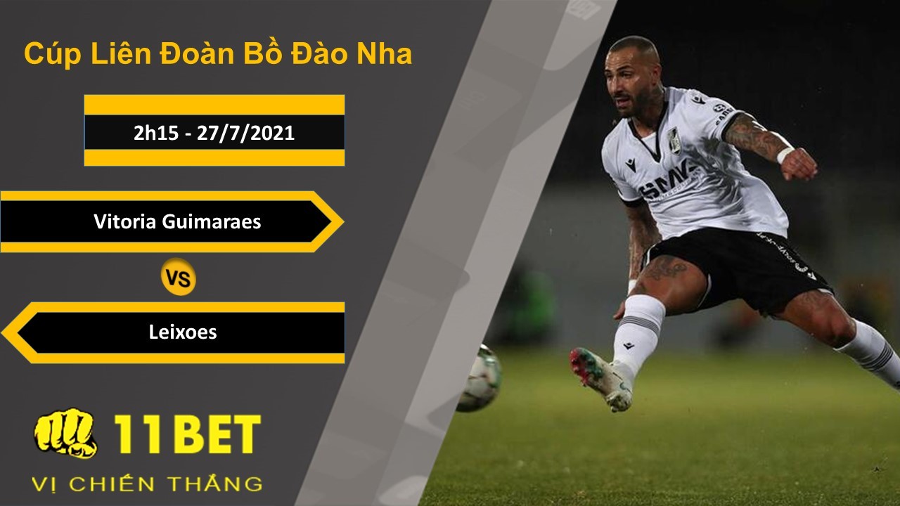 11BET Soi kèo Vitoria Guimaraes vs Leixoes, 2h15, 27/7/2021