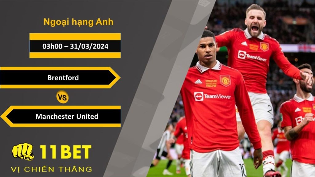 11BET Soi kèo   Brentford vs Manchester United, 03h00, 31/03/2024