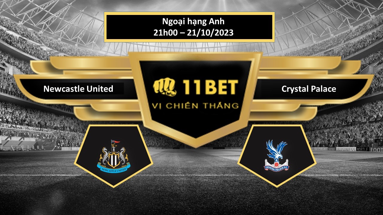 11BET Tip bóng đá  Newcastle United vs Crystal Palace  , hôm nay 21/10/2023
