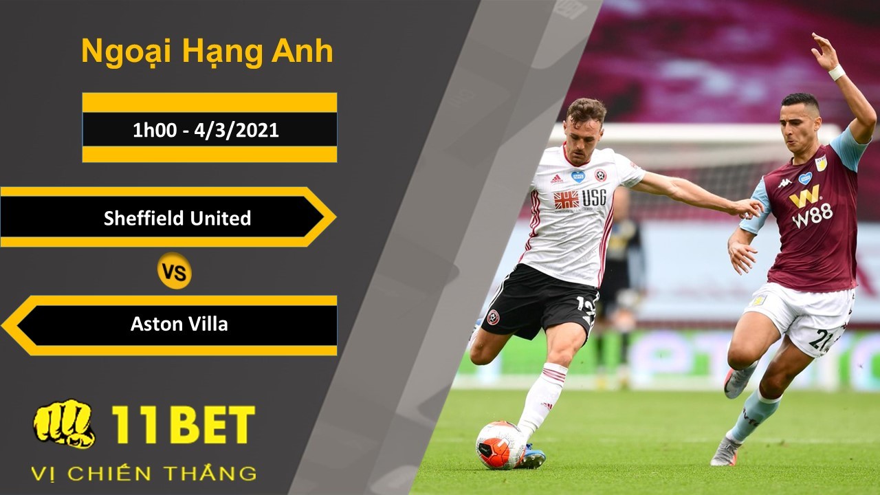 11BET Soi kèo Sheffield United vs Aston Villa, 1h00, 4/3/2021