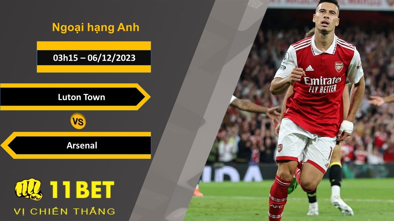 11BET Soi kèo Luton Town vs Arsenal, 03h15, 06/12/2023