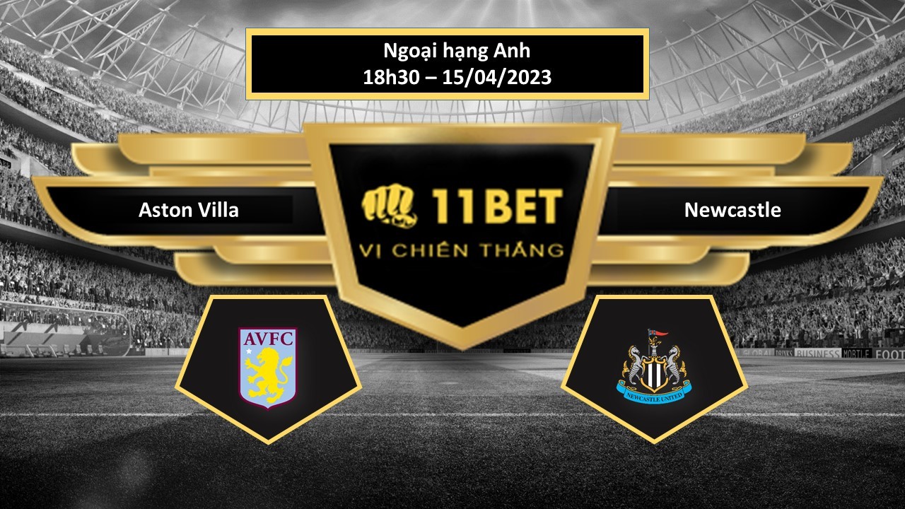 11BET Tip bóng đá     Aston Villa vs Newcastle, hôm nay 15/04/2023