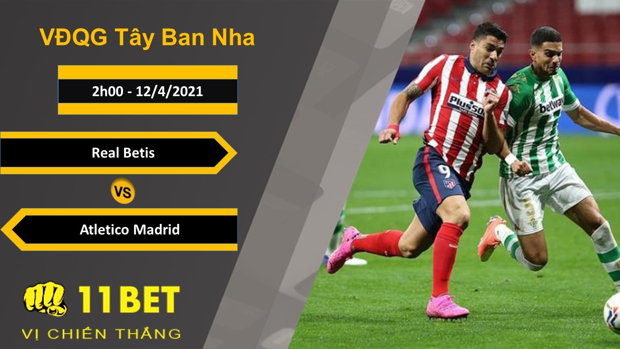 11BET Soi kèo Real Betis vs Atletico Madrid, 2h00, 12/4/2021