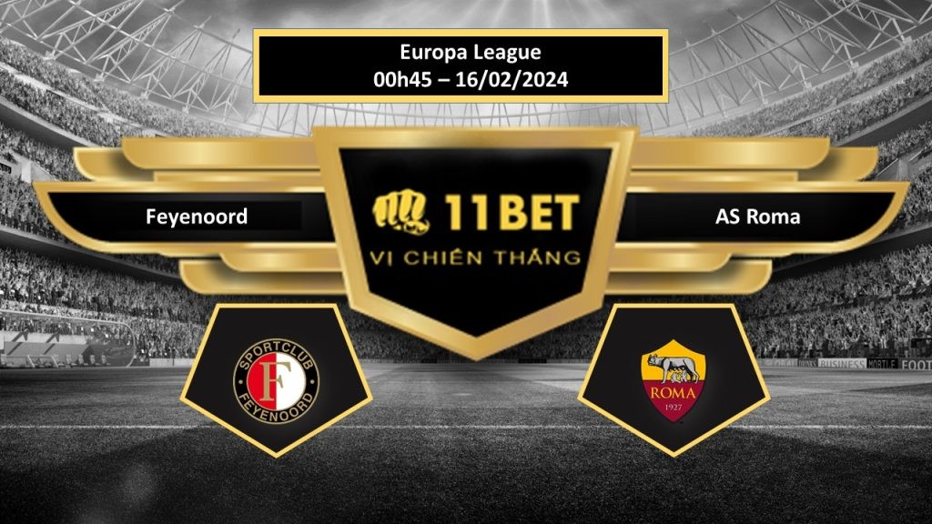 11BET Tip bóng đá   Feyenoord vs AS Roma, hôm nay 16/02/2024