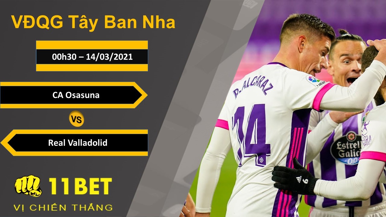 11BET Soi kèo CA Osasuna vs Real Valladolid, 00h30, 14/03/2021