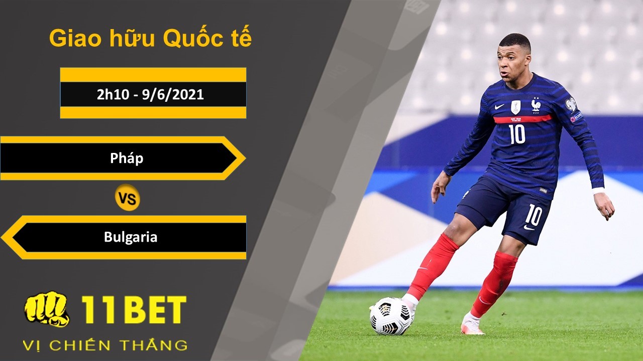 11BET Soi kèo Pháp vs Bulgaria, 2h10, 9/6/2021