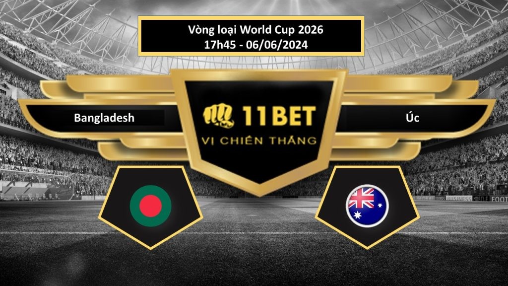 11BET Tip bóng đá  Bangladesh vs Úc, hôm nay 06/06/2024