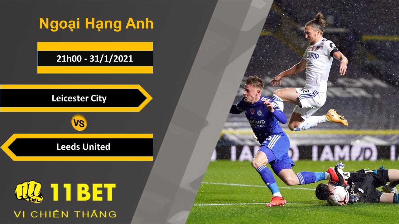 11BET Soi kèo Leicester City vs Leeds United, 21h00, 31/1/2021