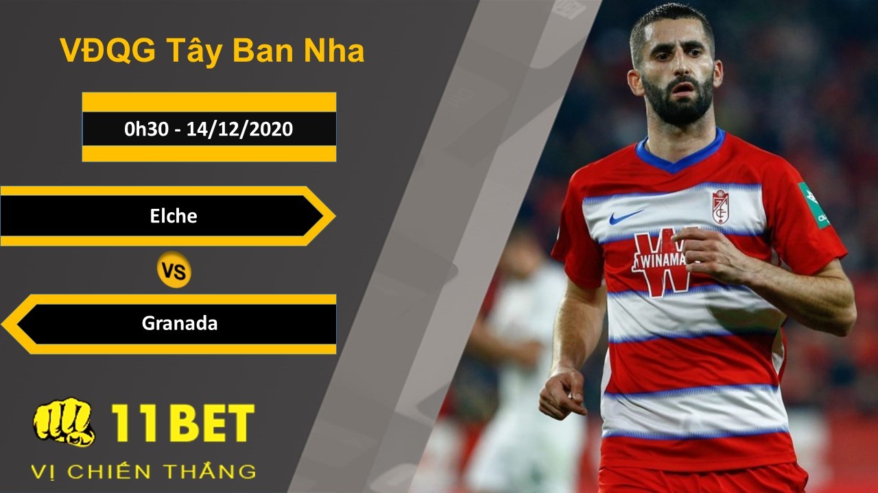 11BET Soi kèo Elche vs Granada, 0h30, 14/12/2020