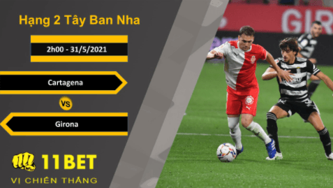 11BET Soi kèo Cartagena vs Girona, 2h00, 31/5/2021