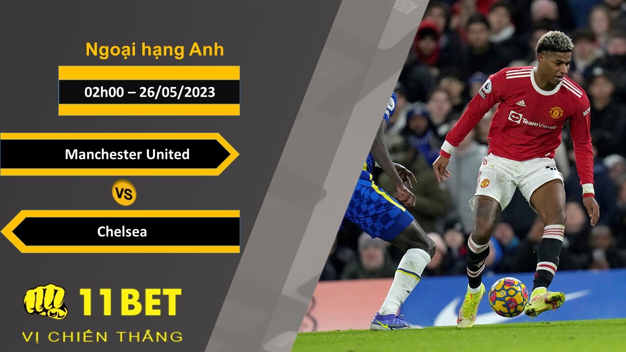 11BET Soi kèo  Manchester United vs Chelsea, 02h00, 26/05/2023