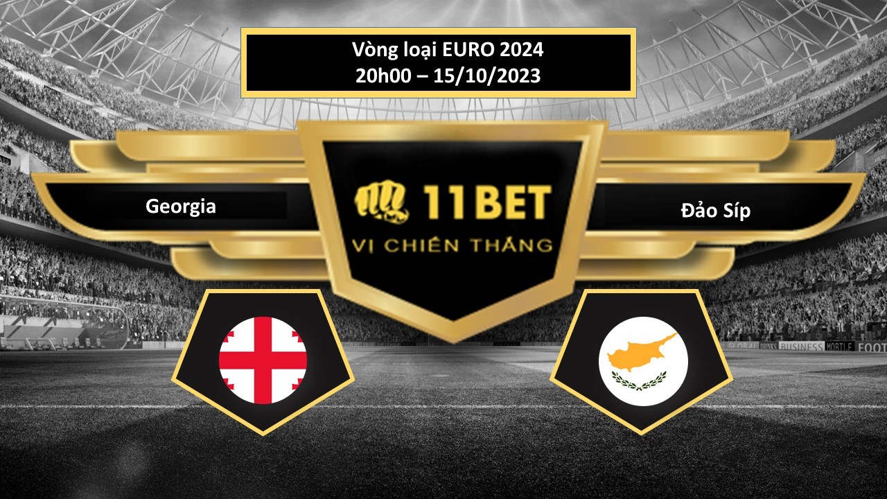 11BET Tip bóng đá  Georgia vs Đảo Síp, hôm nay 15/10/2023