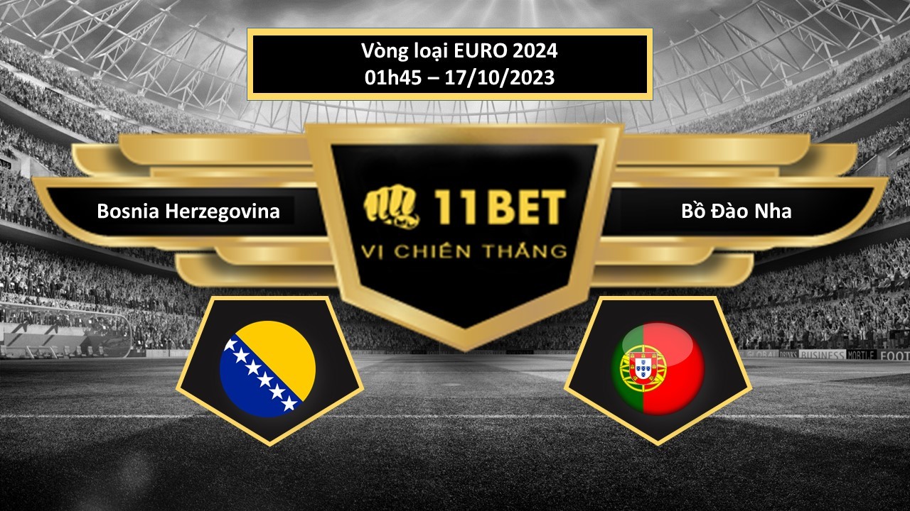 11BET Tip bóng đá  Bosnia Herzegovina vs Bồ Đào Nha, hôm nay 17/10/2023