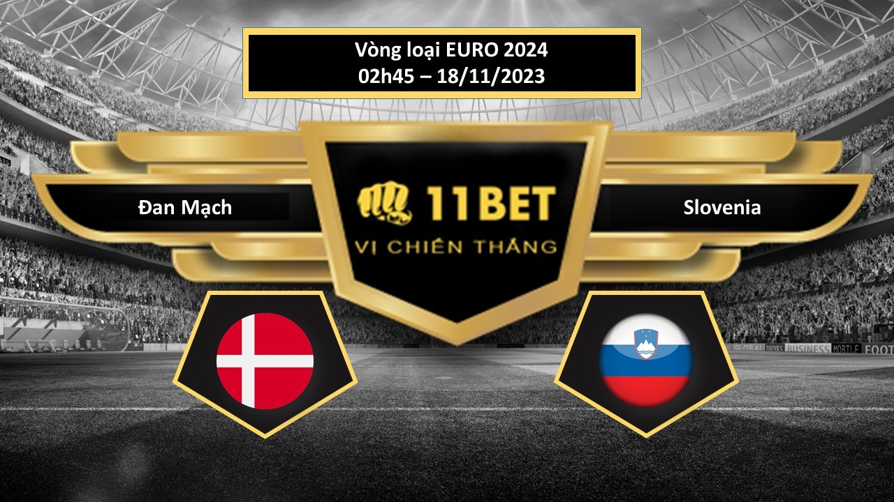 11BET Tip bóng đá Đan Mạch vs Slovenia, hôm nay 18/11/2023