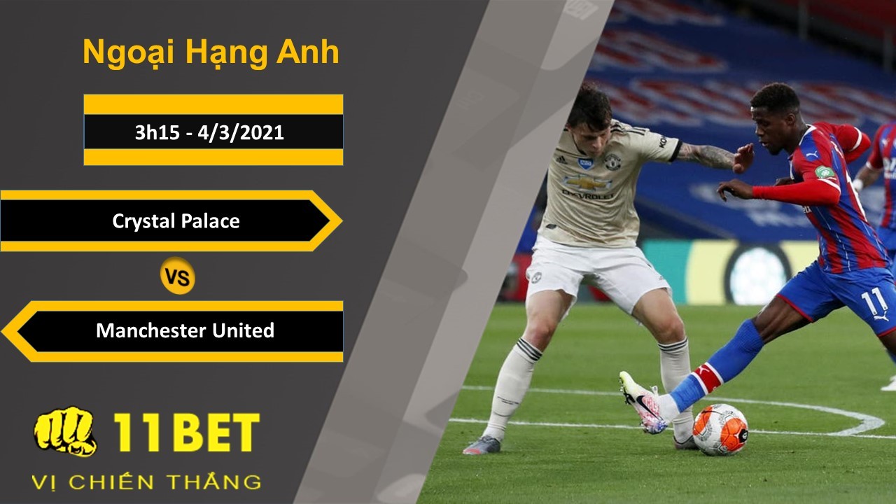 11BET Soi kèo Crystal Palace vs Manchester United, 3h15, 4/3/2021