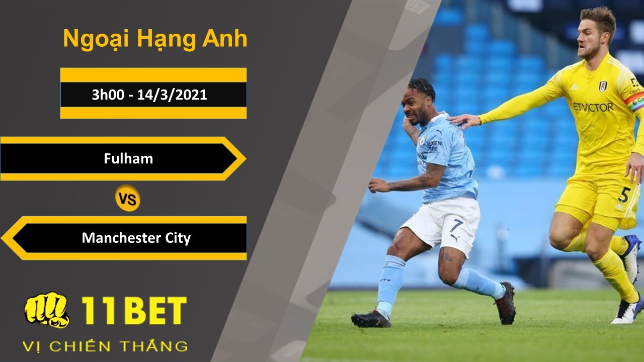 11BET Soi kèo Fulham vs Manchester City, 3h00, 14/3/2021