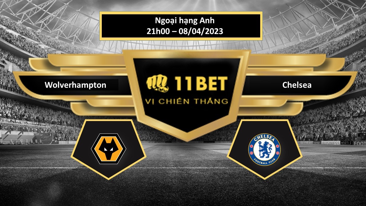 11BET Tip bóng đá    Wolverhampton vs Chelsea, hôm nay 08/04/2023