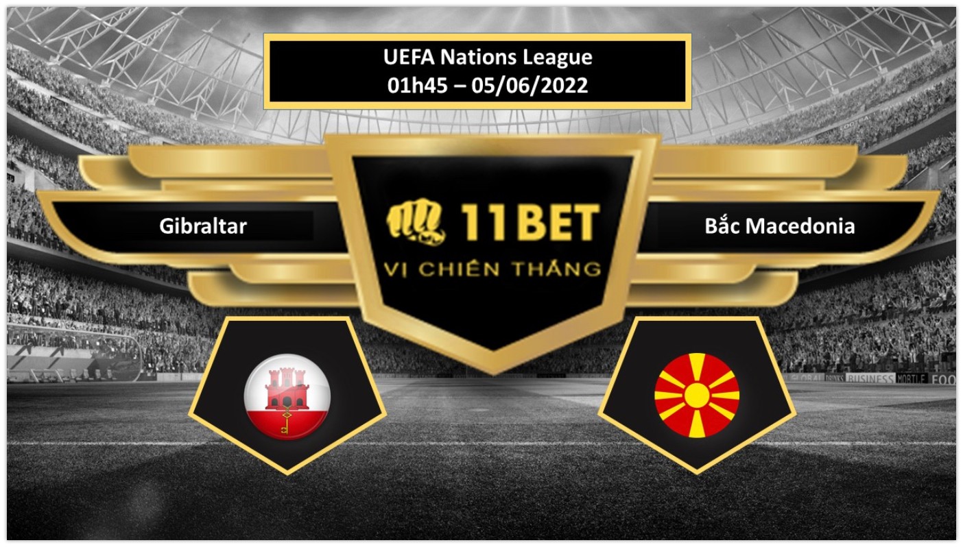 11BET Tip bóng đá   Gibraltar vs Bắc Macedonia , hôm nay 05/06/2022