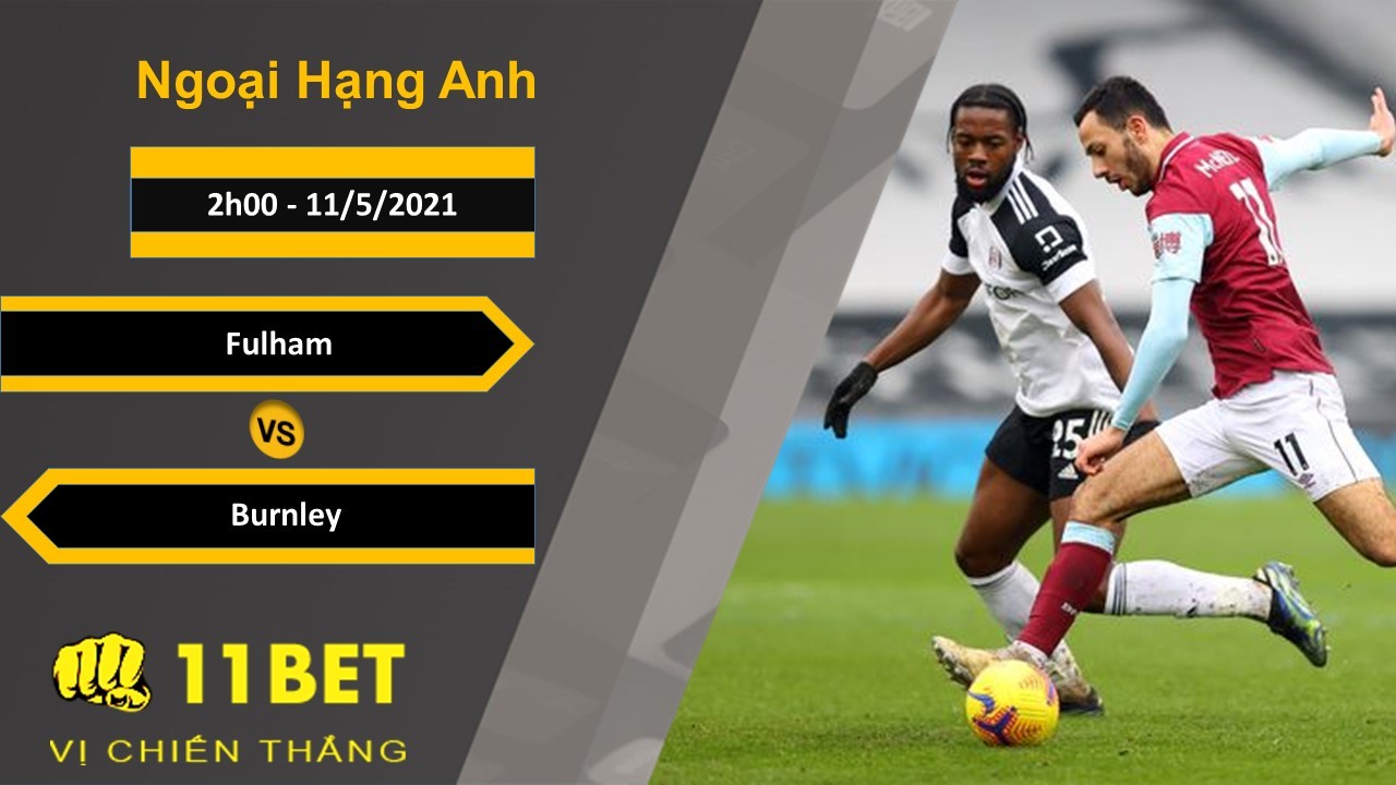 11BET Soi kèo Fulham vs Burnley, 2h00, 11/5/2021