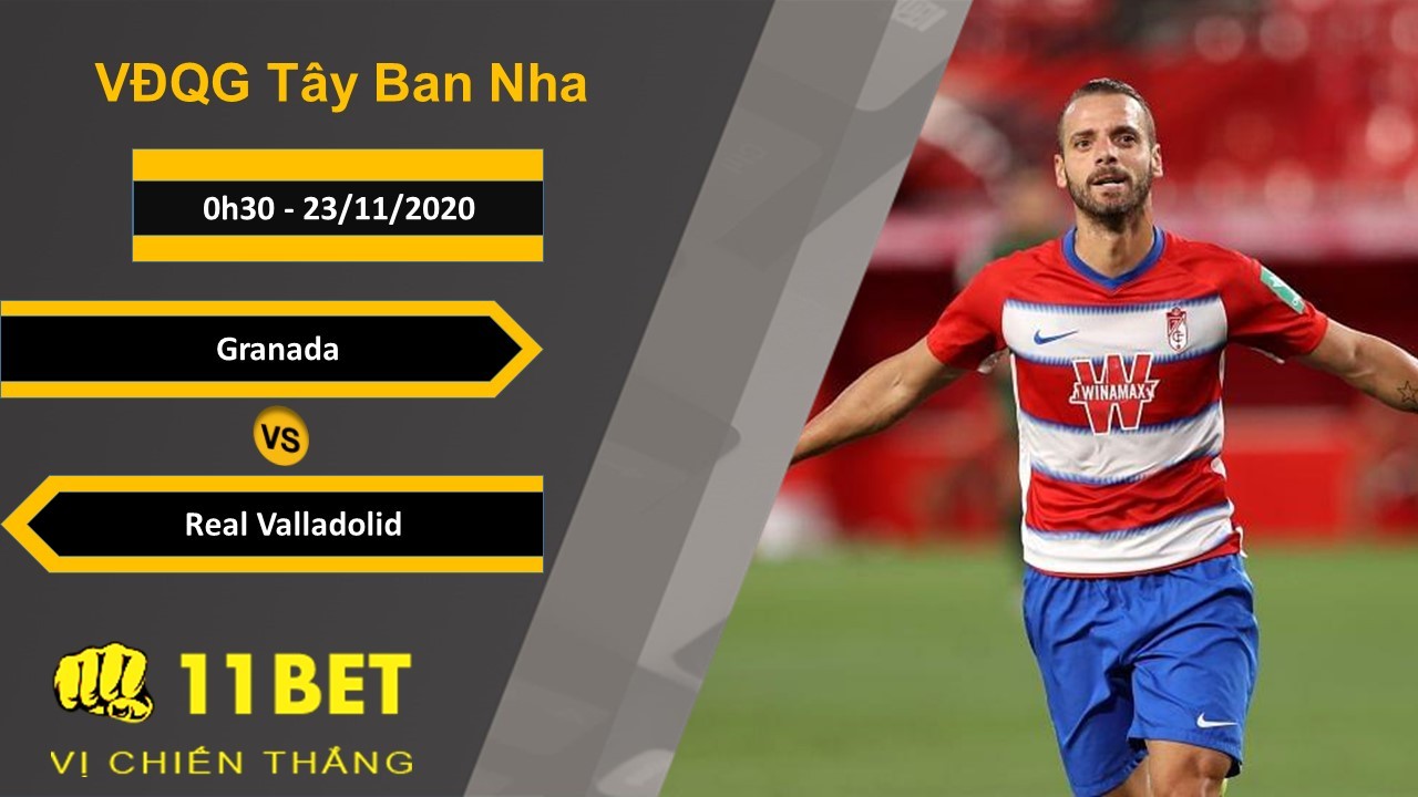 11BET Soi kèo Granada vs Real Valladolid, 0h30, 23/11/2020