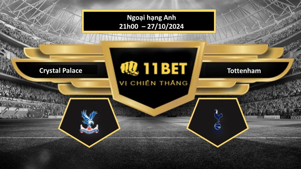 11BET Tip bóng đá Crystal Palace vs Tottenham, hôm nay 27/10/2024