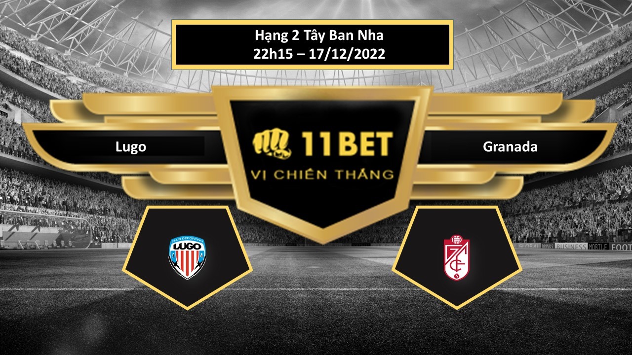 11BET Tip bóng đá Lugo vs Granada, hôm nay 17/12/2022