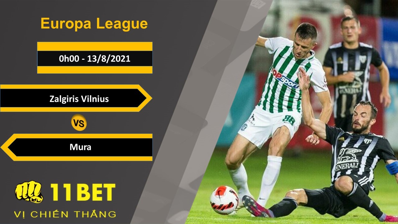 11BET Soi kèo Zalgiris Vilnius vs Mura, 0h00, 13/8/2021