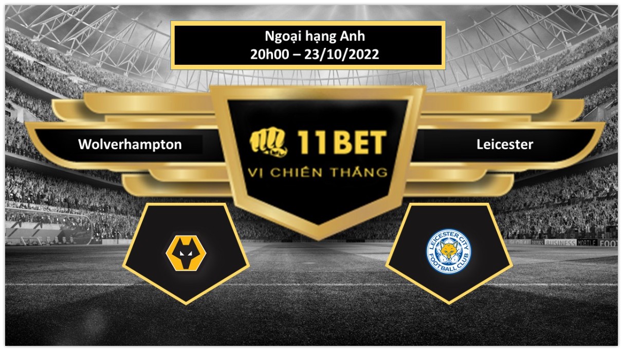11BET Tip bóng đá Wolverhampton vs Leicester, hôm nay 23/10/2022