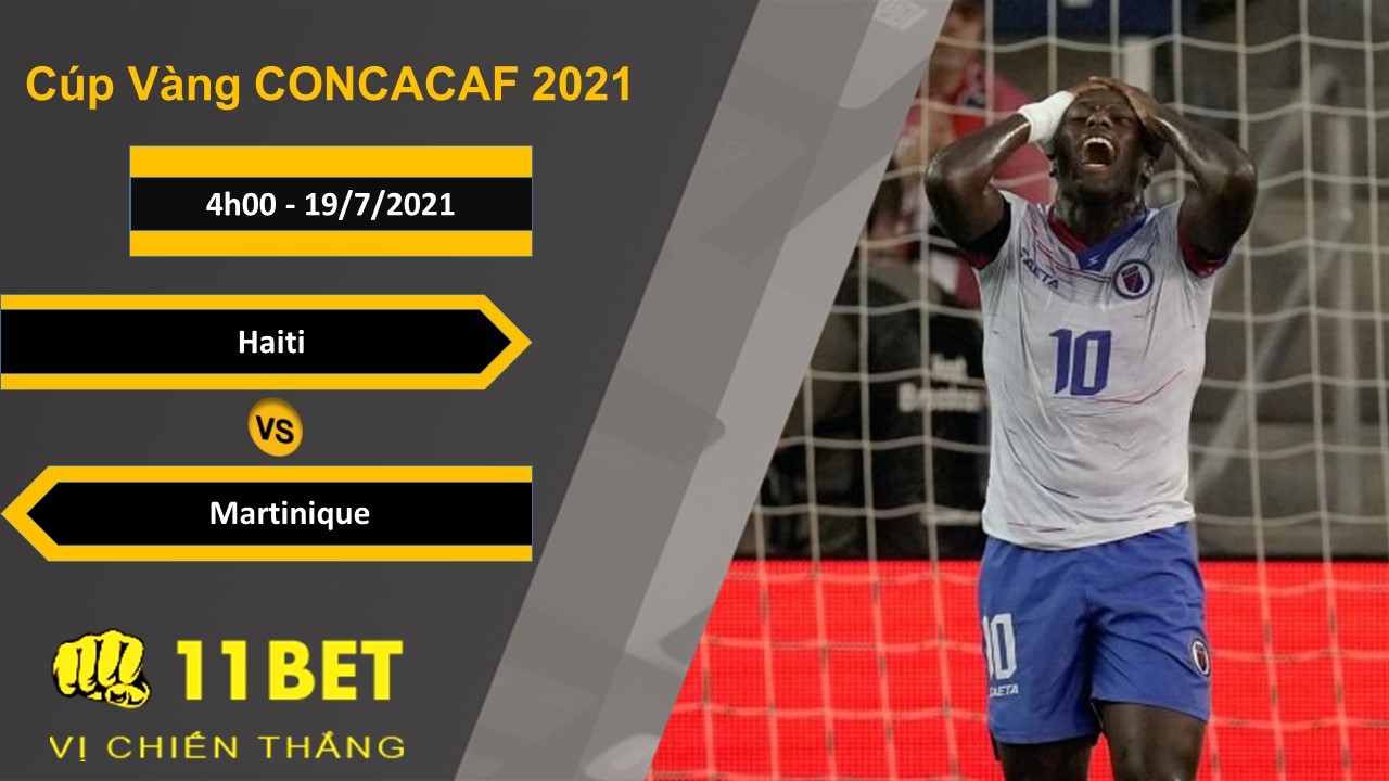 11BET Soi kèo Haiti vs Martinique, 4h00, 19/7/2021