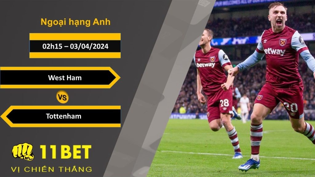 11BET Soi kèo   West Ham vs Tottenham, 02h15, 03/04/2024