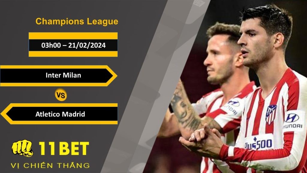 11BET Soi kèo  Inter Milan vs Atletico Madrid, 03h00, 21/02/2024