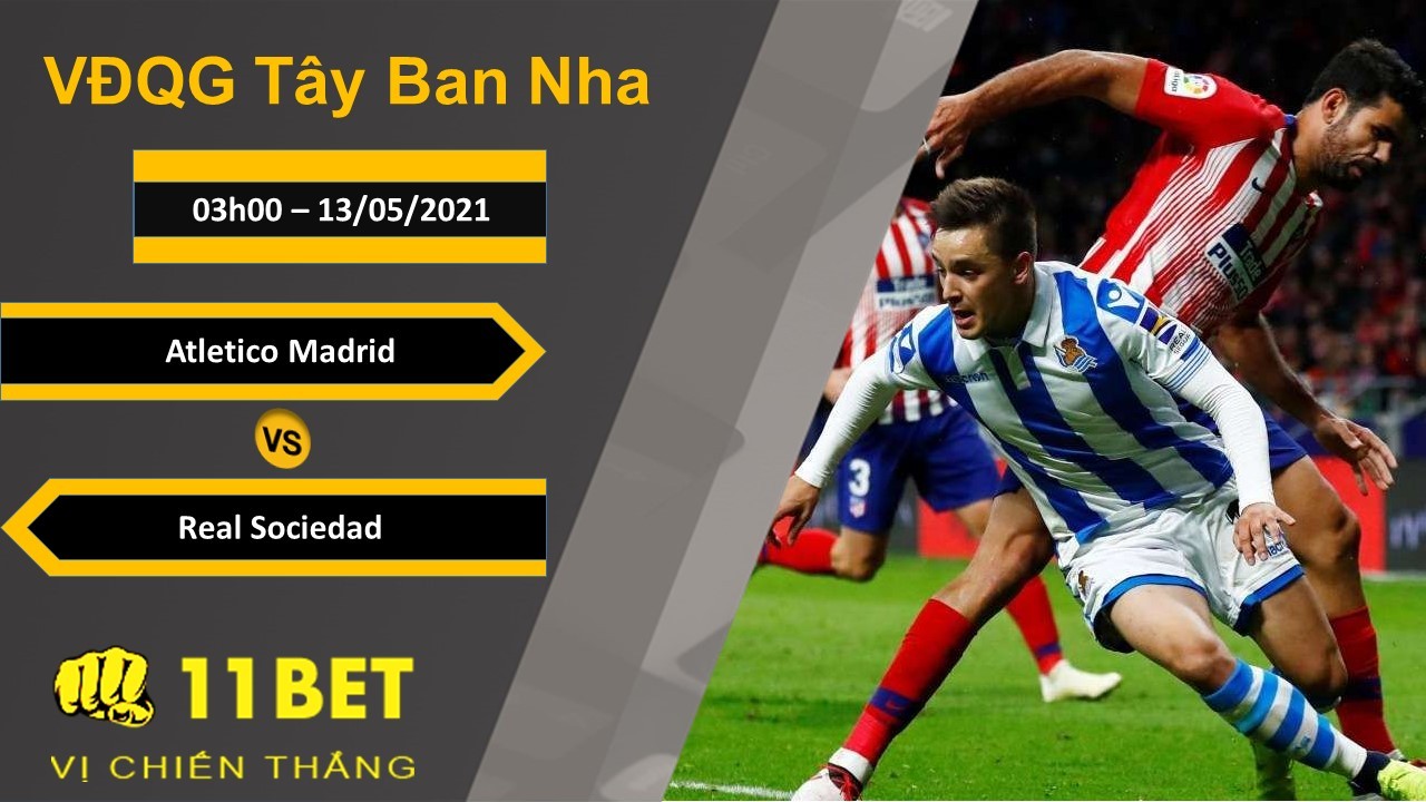 11BET Soi kèo Atletico Madrid vs Real Sociedad, 03h00, 13/05/2021