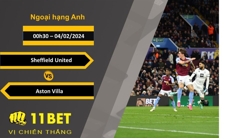 11BET Soi kèo  Sheffield United vs Aston Villa, 00h30, 04/02/2024